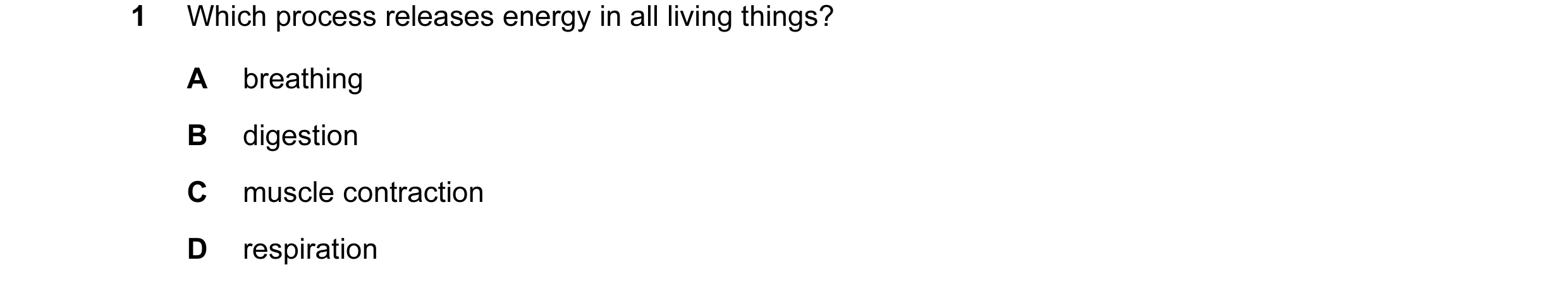 Question 17: Which process releases energy in all living things? A breathing B digestion C muscle contraction D respiration