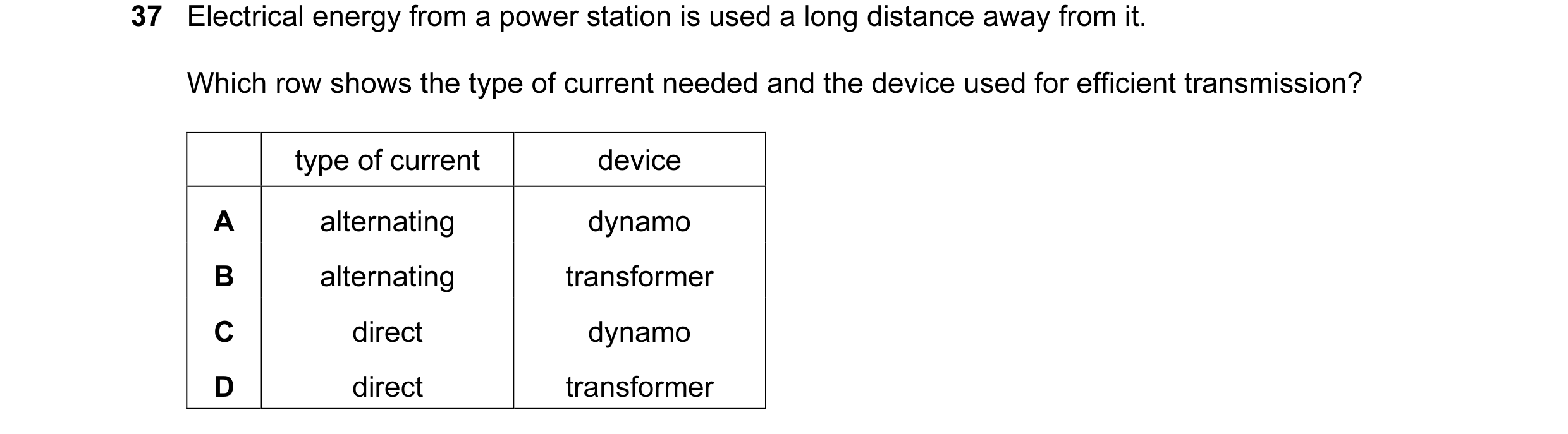 Question 24: Electrical energy from a power station is used a long distance away from it. Which row shows the type of current needed and the device used…