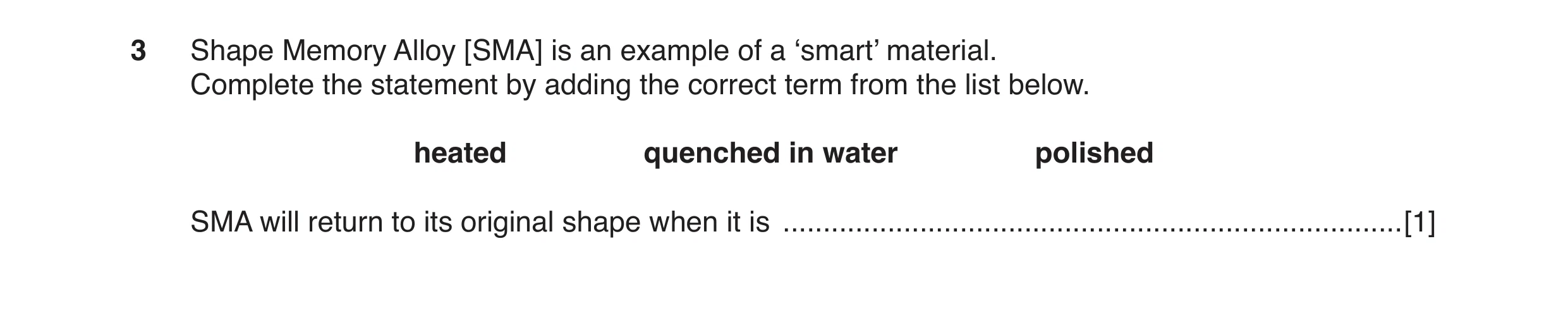 Question 8: Shape Memory Alloy [SMA] is an example of a ‘smart’ material. Complete the statement by adding the correct term from the list below. heated…