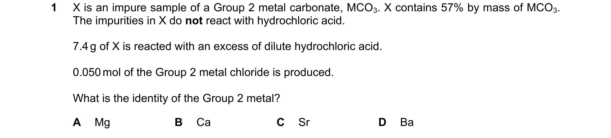 Question 236: X is an impure sample of a Group 2 metal carbonate, MCO3. X contains 57% by mass of MCO3. The impurities in X do not react with hydrochlori…