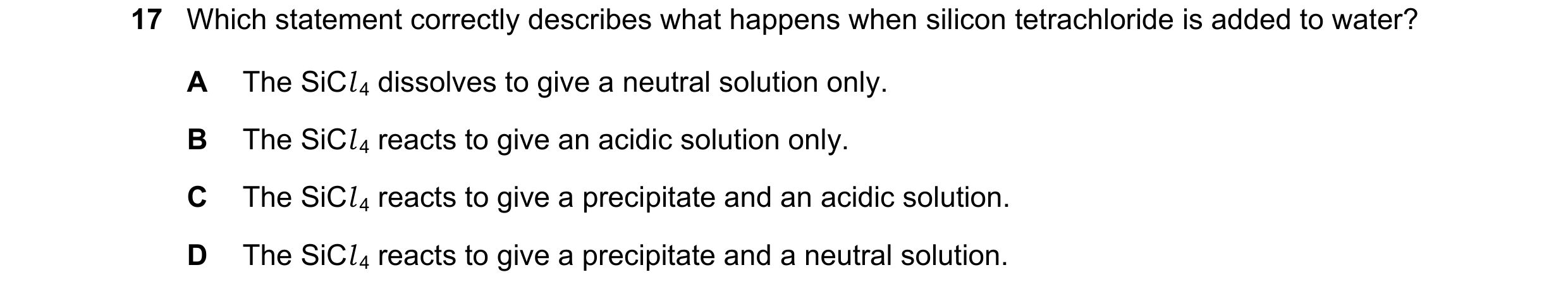 Question 157: Which statement correctly describes what happens when silicon tetrachloride is added to water? A The SiCl 4 dissolves to give a neutral sol…
