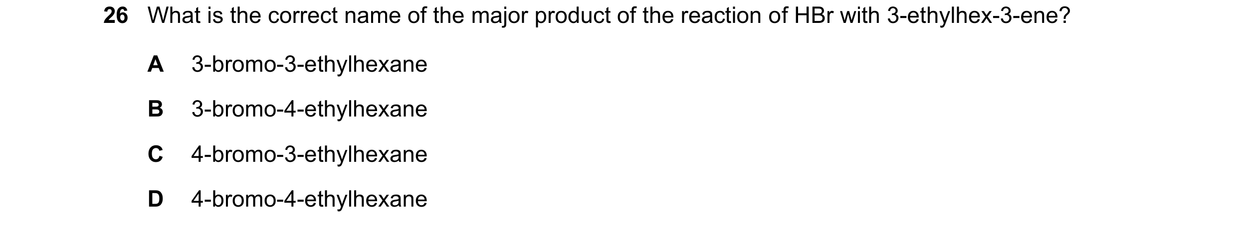 Question 241: What is the correct name of the major product of the reaction of HBr with 3-ethylhex-3-ene? A 3-bromo-3-ethylhexane B 3-bromo-4-ethylhexane…