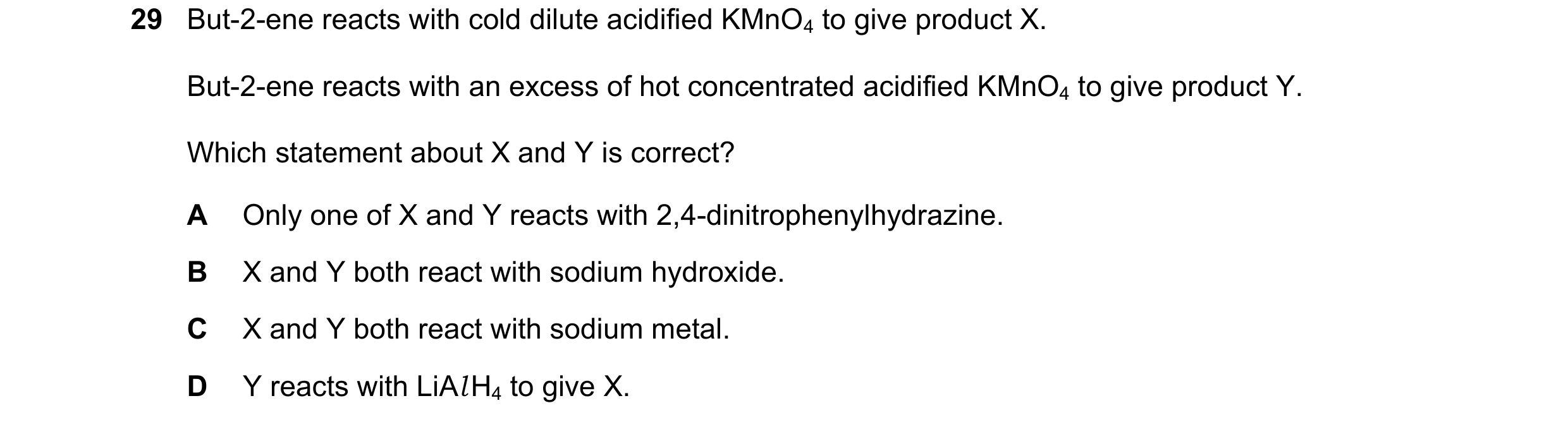 Question 297: But-2-ene reacts with cold dilute acidified KMnO4 to give product X. But-2-ene reacts with an excess of hot concentrated acidified KMnO4 to…