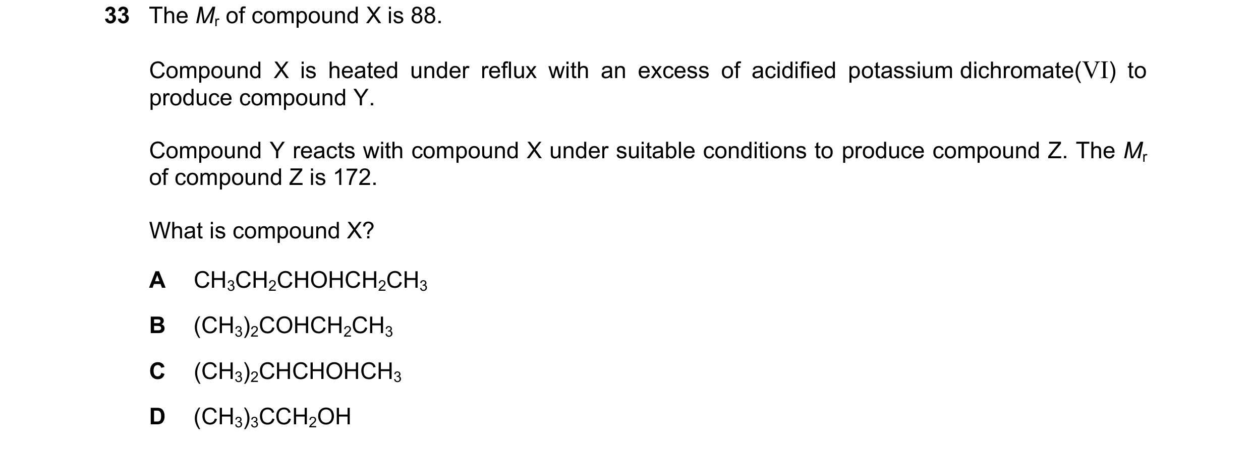 Question 349: The Mr of compound X is 88. Compound X is heated under reflux with an excess of acidified potassium dichromate(VI) to produce compound Y. C…