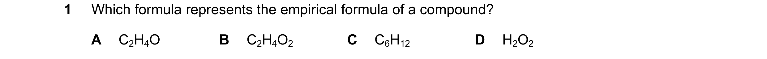 Question 36: Which formula represents the empirical formula of a compound? A C2H4O B C2H4O2 C C6H12 D H2O2