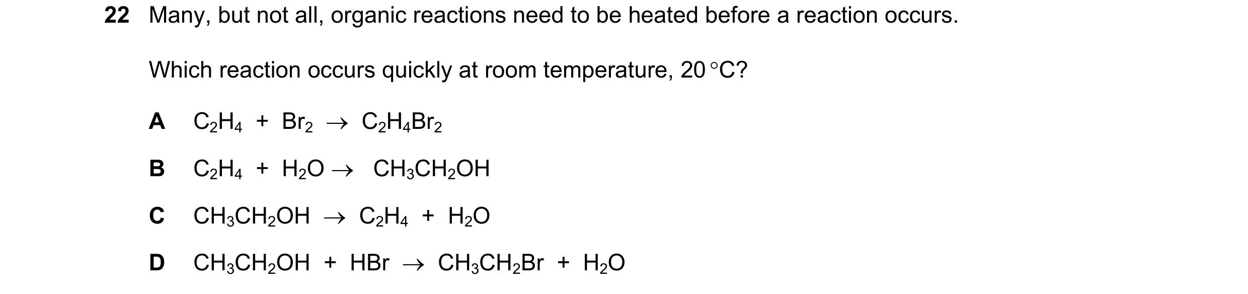 Question 125: Many, but not all, organic reactions need to be heated before a reaction occurs. Which reaction occurs quickly at room temperature, 20 °C? …