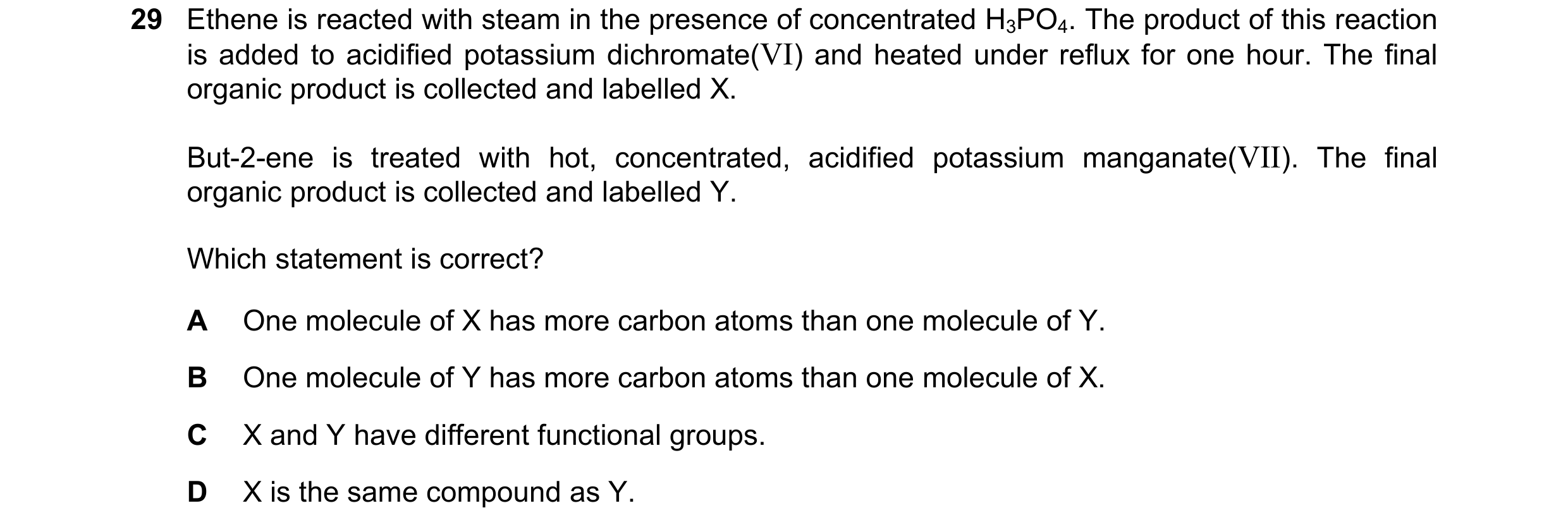Question 190: Ethene is reacted with steam in the presence of concentrated H3PO4. The product of this reaction is added to acidified potassium dichromate…