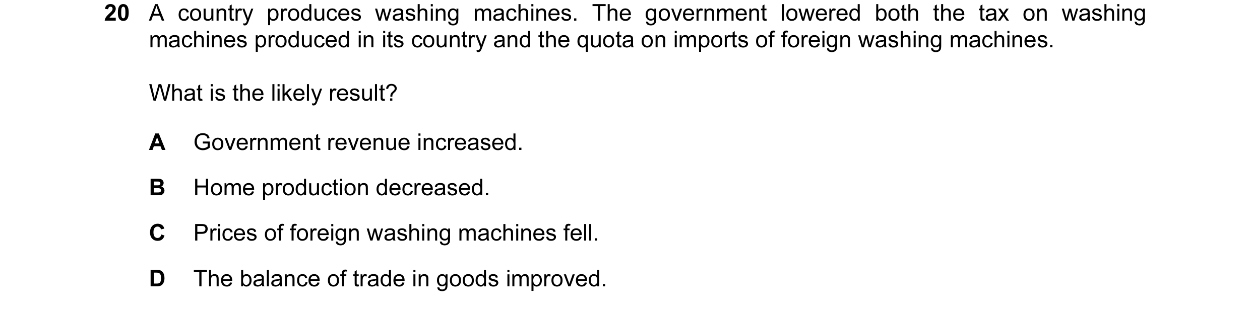 Question 55: A country produces washing machines. The government lowered both the tax on washing machines produced in its country and the quota on impor…