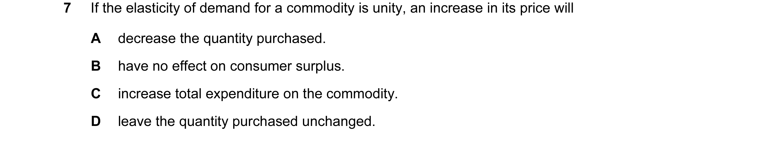Question 96: If the elasticity of demand for a commodity is unity, an increase in its price will A decrease the quantity purchased. B have no effect on …