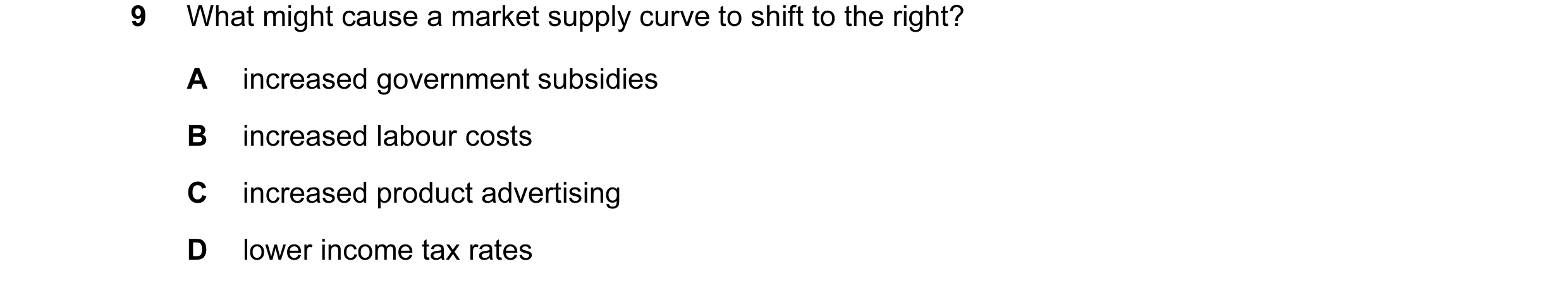 Question 86: What might cause a market supply curve to shift to the right? A increased government subsidies B increased labour costs C increased product…