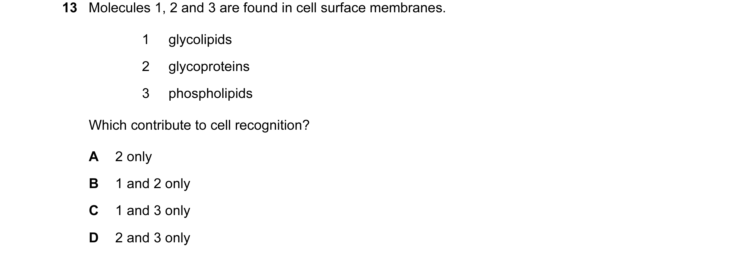Question 30: Molecules 1, 2 and 3 are found in cell surface membranes. 1 glycolipids 2 glycoproteins 3 phospholipids Which contribute to cell recognitio…