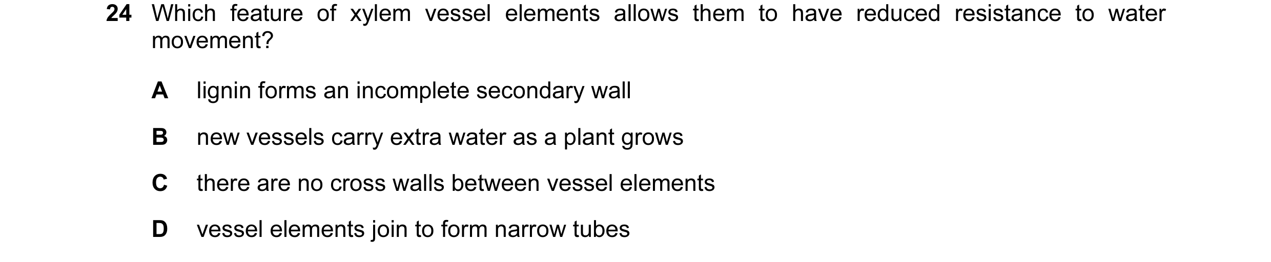 Question 25: Which feature of xylem vessel elements allows them to have reduced resistance to water movement? A lignin forms an incomplete secondary wal…