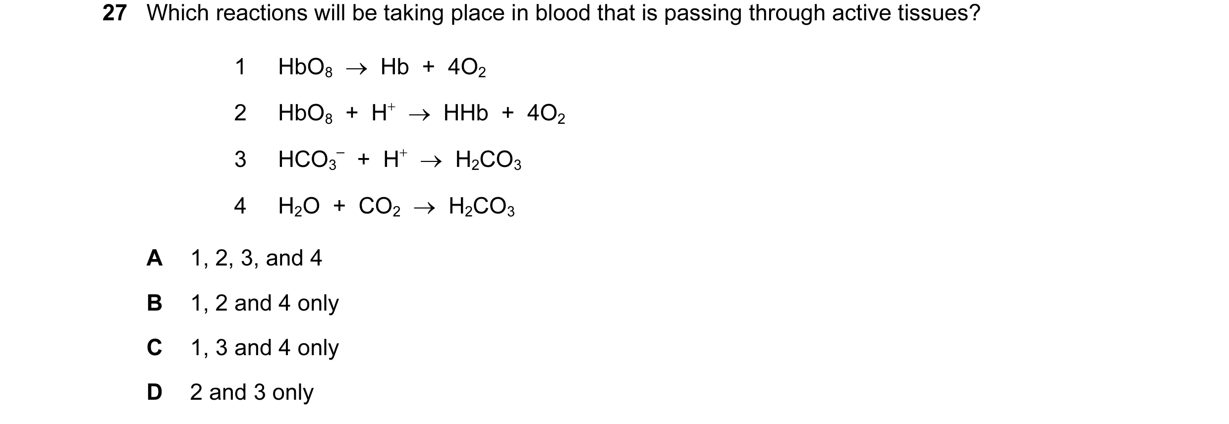Question 34: Which reactions will be taking place in blood that is passing through active tissues? 1 HbO8 → Hb + 4O2 2 HbO8 + H+ → HHb + 4O2 3…
