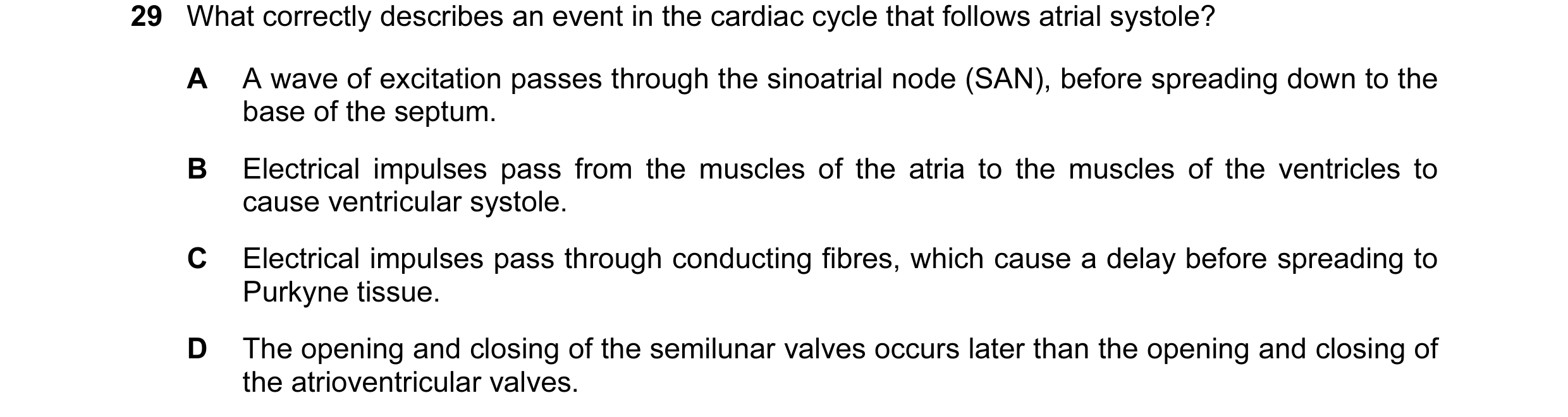 Question 40: What correctly describes an event in the cardiac cycle that follows atrial systole? A A wave of excitation passes through the sinoatrial no…