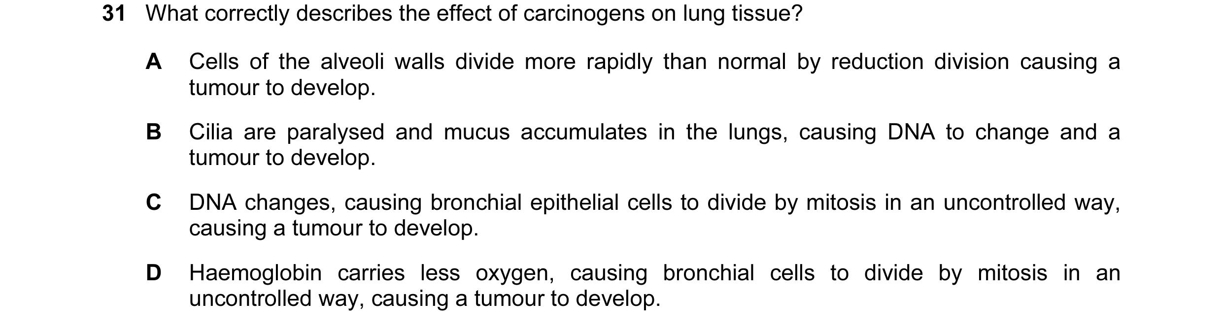 Question 67: What correctly describes the effect of carcinogens on lung tissue? A Cells of the alveoli walls divide more rapidly than normal by reductio…