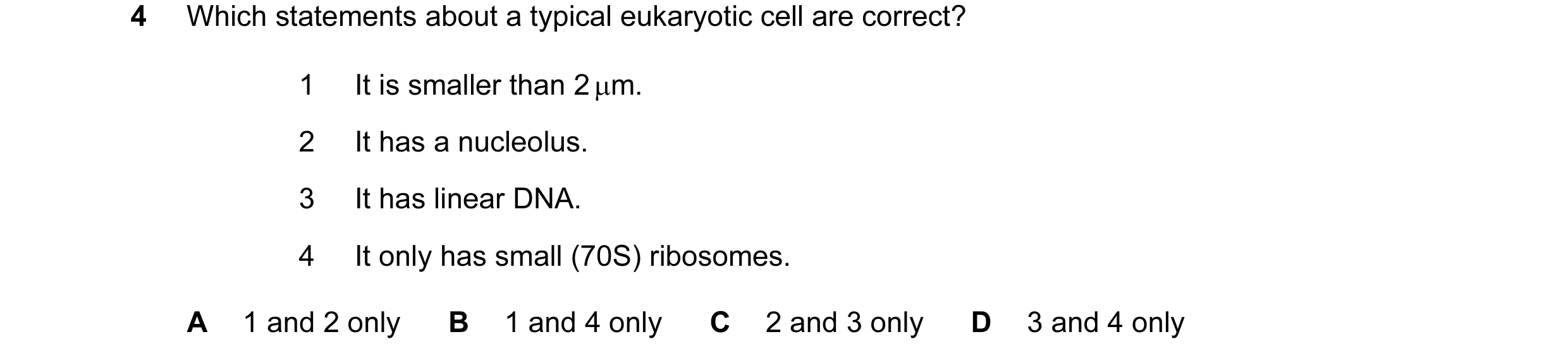 Question 86: Which statements about a typical eukaryotic cell are correct? 1 It is smaller than 2 µm. 2 It has a nucleolus. 3 It has linear DNA. 4 It on…