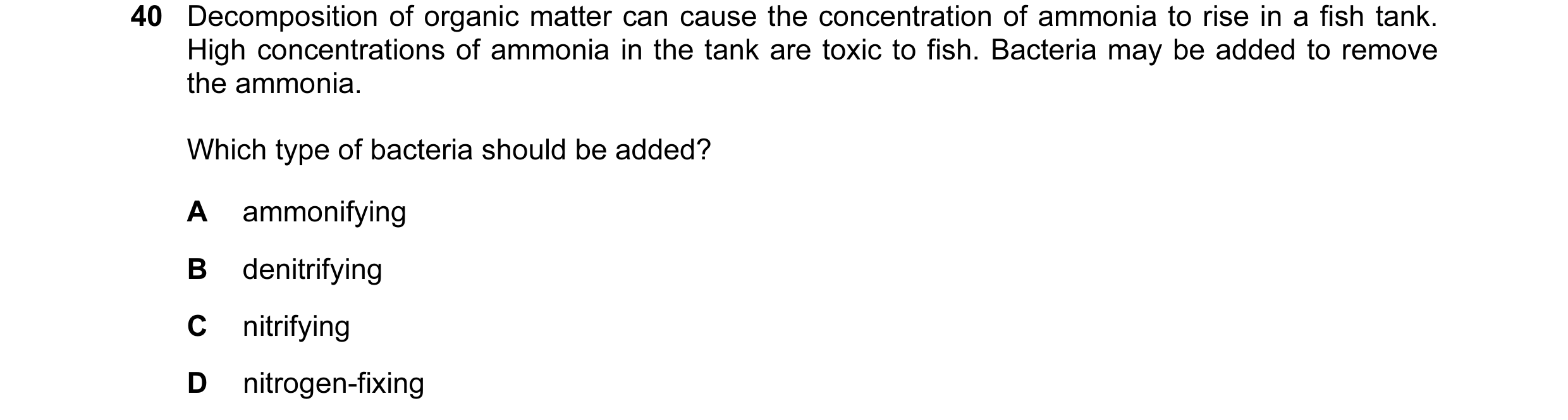 Question 7: Decomposition of organic matter can cause the concentration of ammonia to rise in a fish tank. High concentrations of ammonia in the tank a…