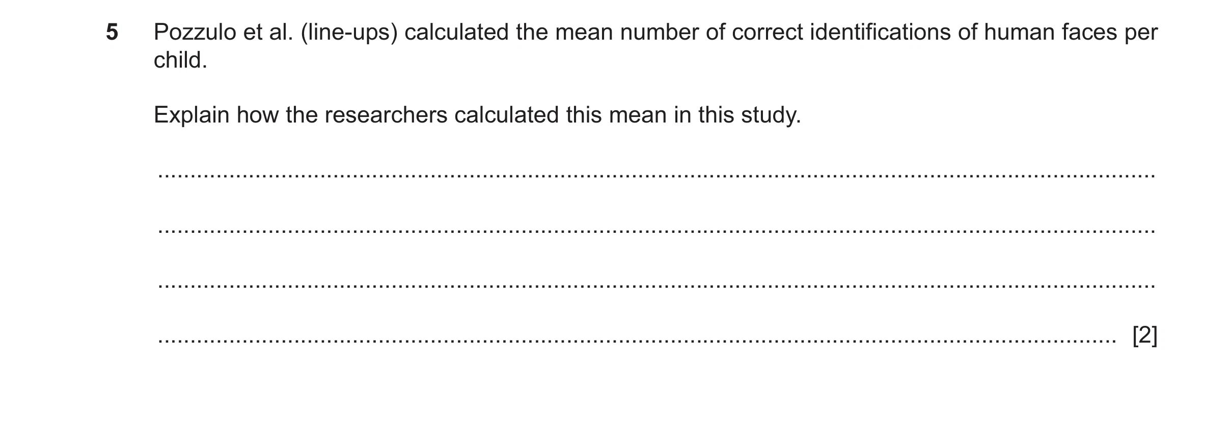 Question 434: Pozzulo et al. (line-ups) calculated the mean number of correct identifications of human faces per child. Explain how the researchers calcu…