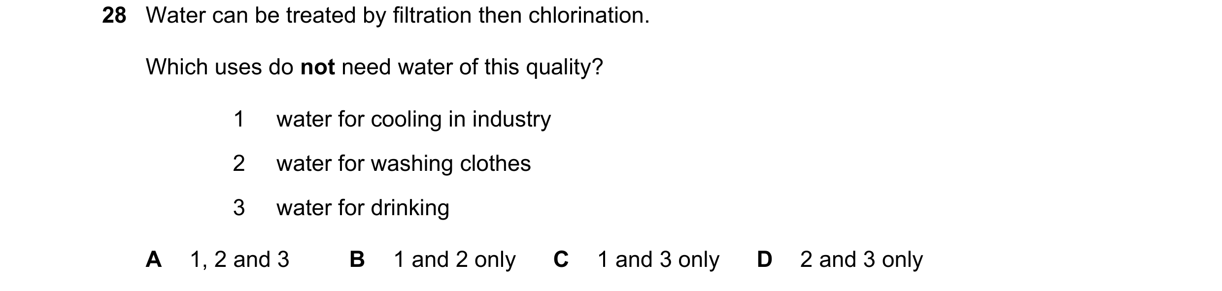 Question 3: Water can be treated by filtration then chlorination. Which uses do not need water of this quality? 1 water for cooling in industry 2 water…