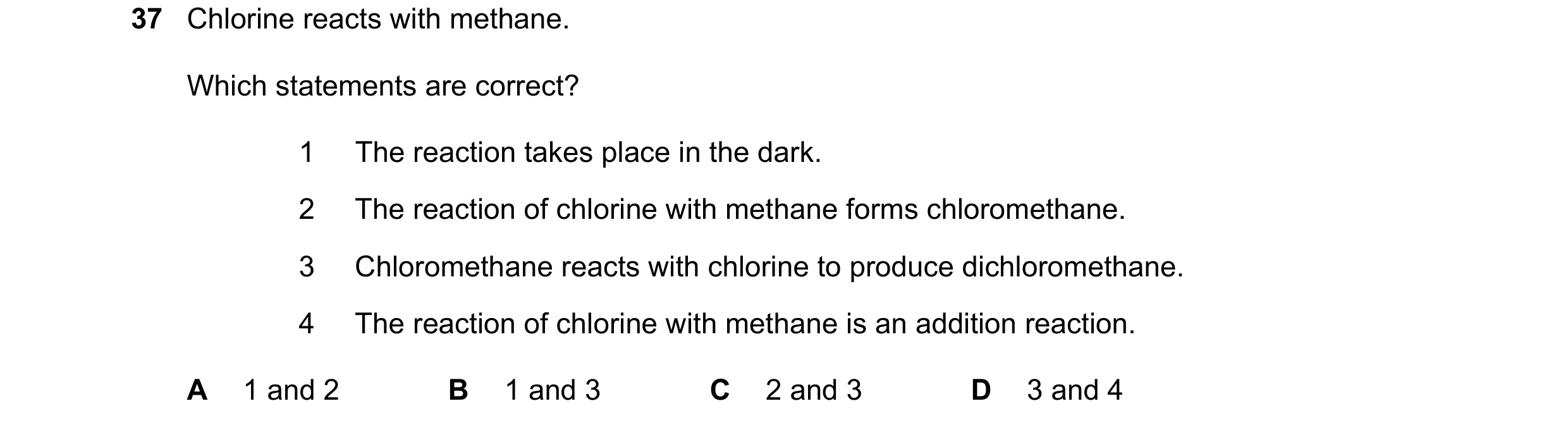 Question 2: Chlorine reacts with methane. Which statements are correct? 1 The reaction takes place in the dark. 2 The reaction of chlorine with methane…