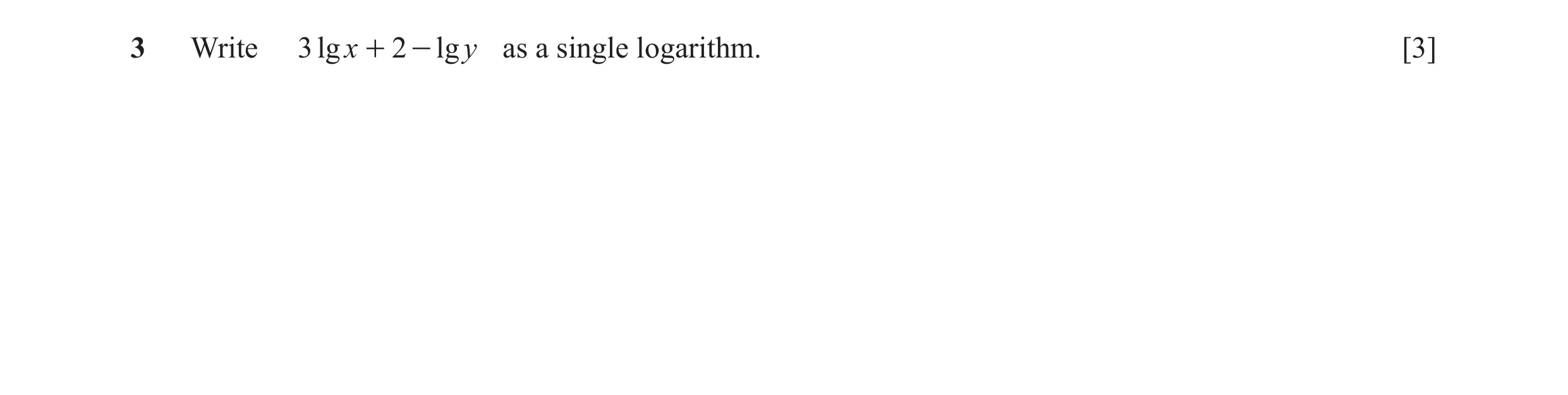 Question 10: Write 3 lg x + 2 - lg y as a single logarithm. [3]