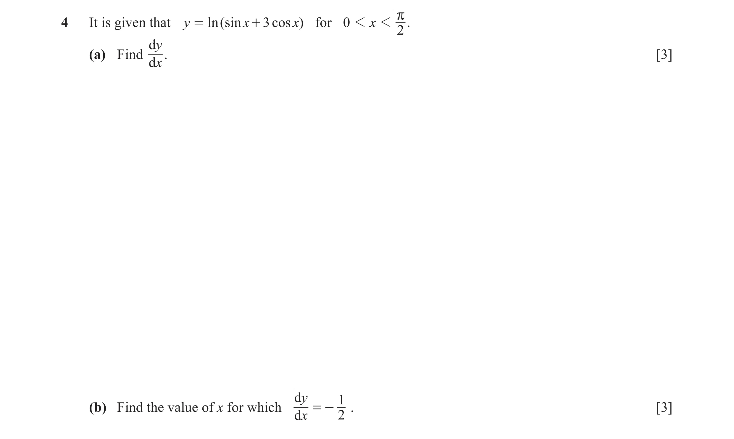 Question 17: It is given that y = ln ( sin x + 3 cos x) for 0 1 x 1 r. 2 dy (a) Find . [3] dx dy 1 (b) Find the value of x for which = - . [3] dx 2