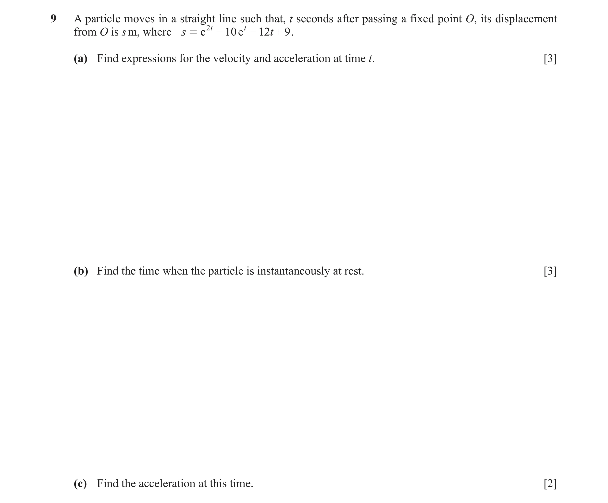 Question 11: A particle moves in a straight line such that, t seconds after passing a fixed point O, its displacement from O is s m, where s = e 2 t - 1…