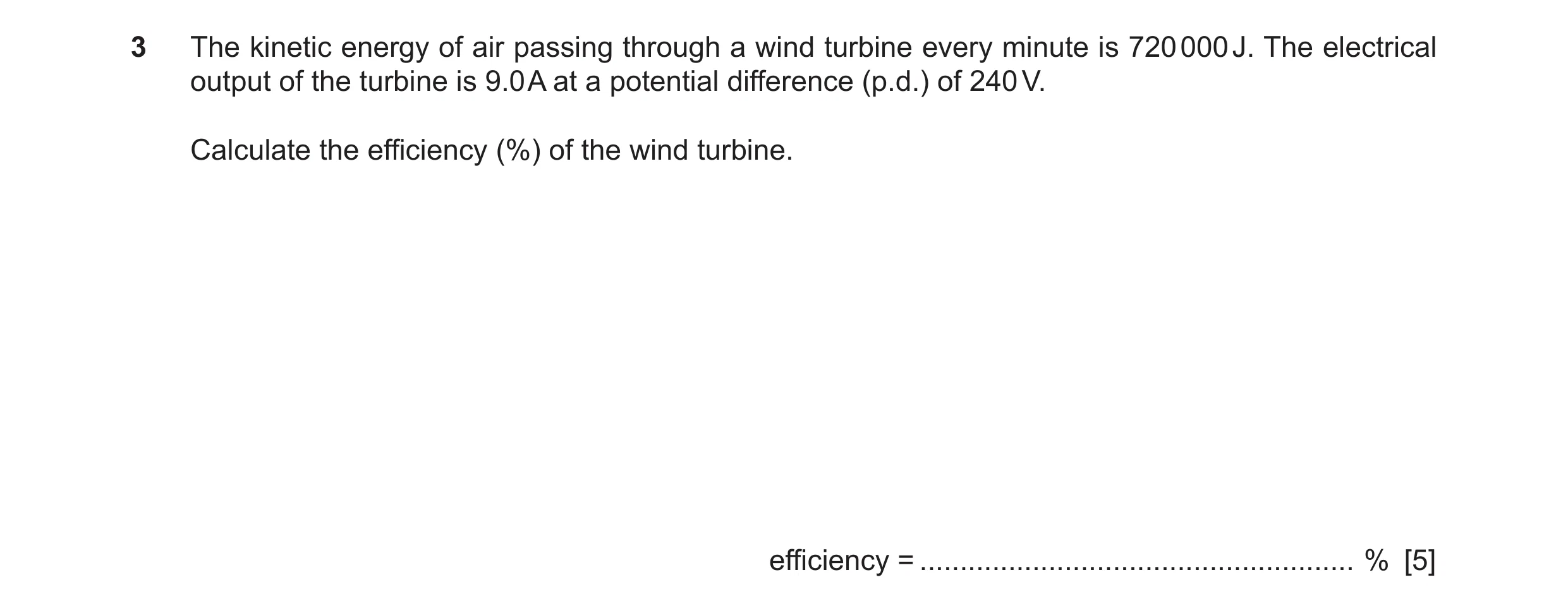 Question 34: The kinetic energy of air passing through a wind turbine every minute is 720 000 J. The electrical output of the turbine is 9.0 A at a pote…