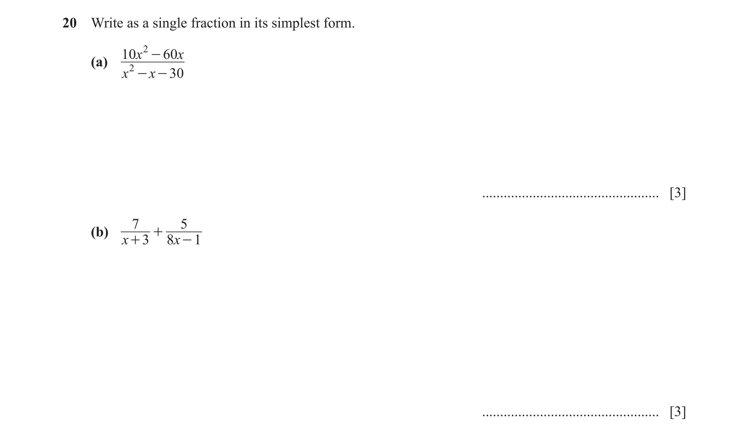 Question 10: Write as a single fraction in its simplest form. 10x 2 - 60x (a) 2 x - x - 30 ................................................. [3] 7 5 (b)…