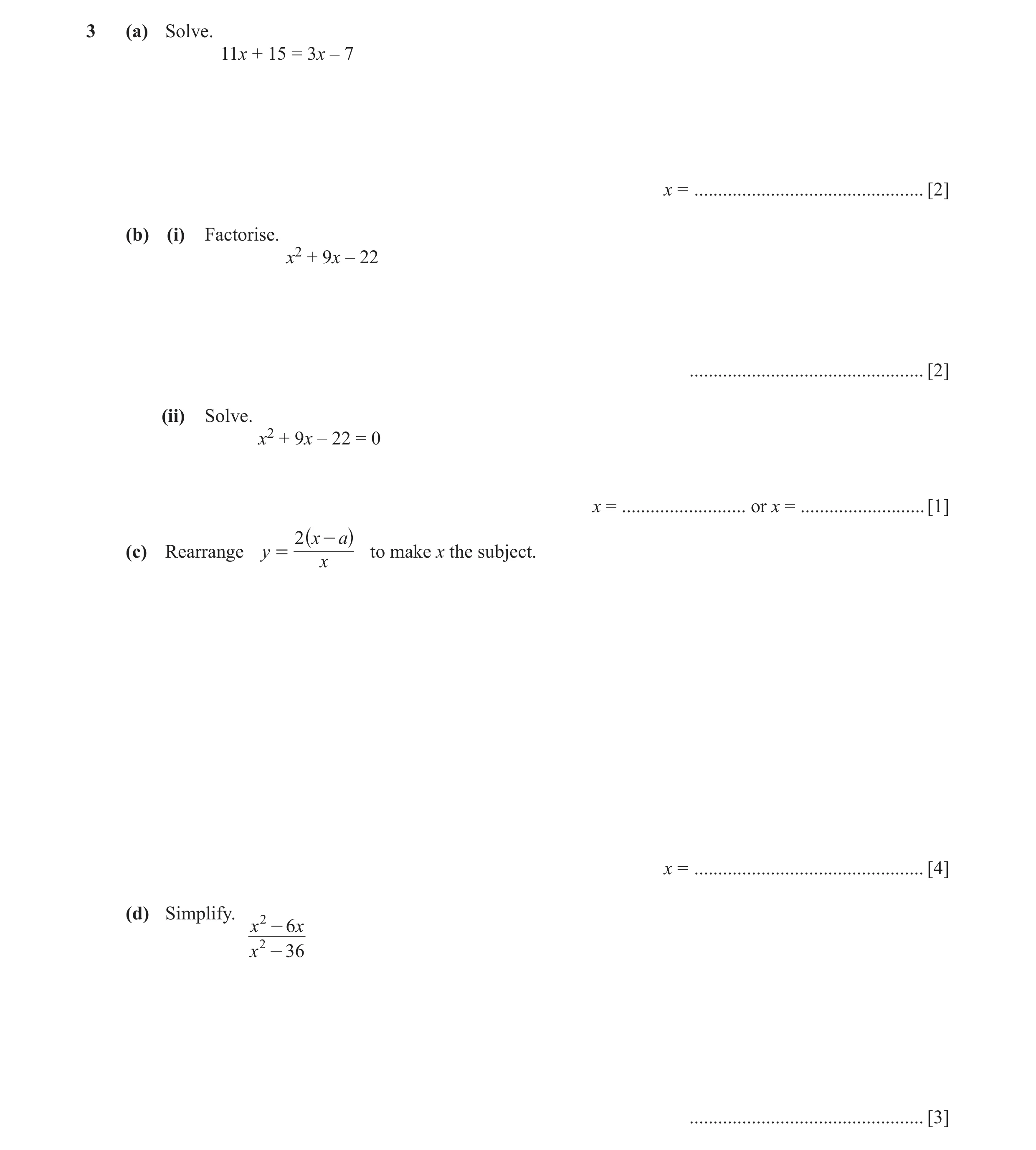 Question 39: (a) Solve. 11x + 15 = 3x – 7 x = ................................................ [2] (b) (i) Factorise. x2 + 9x – 22 .....................…