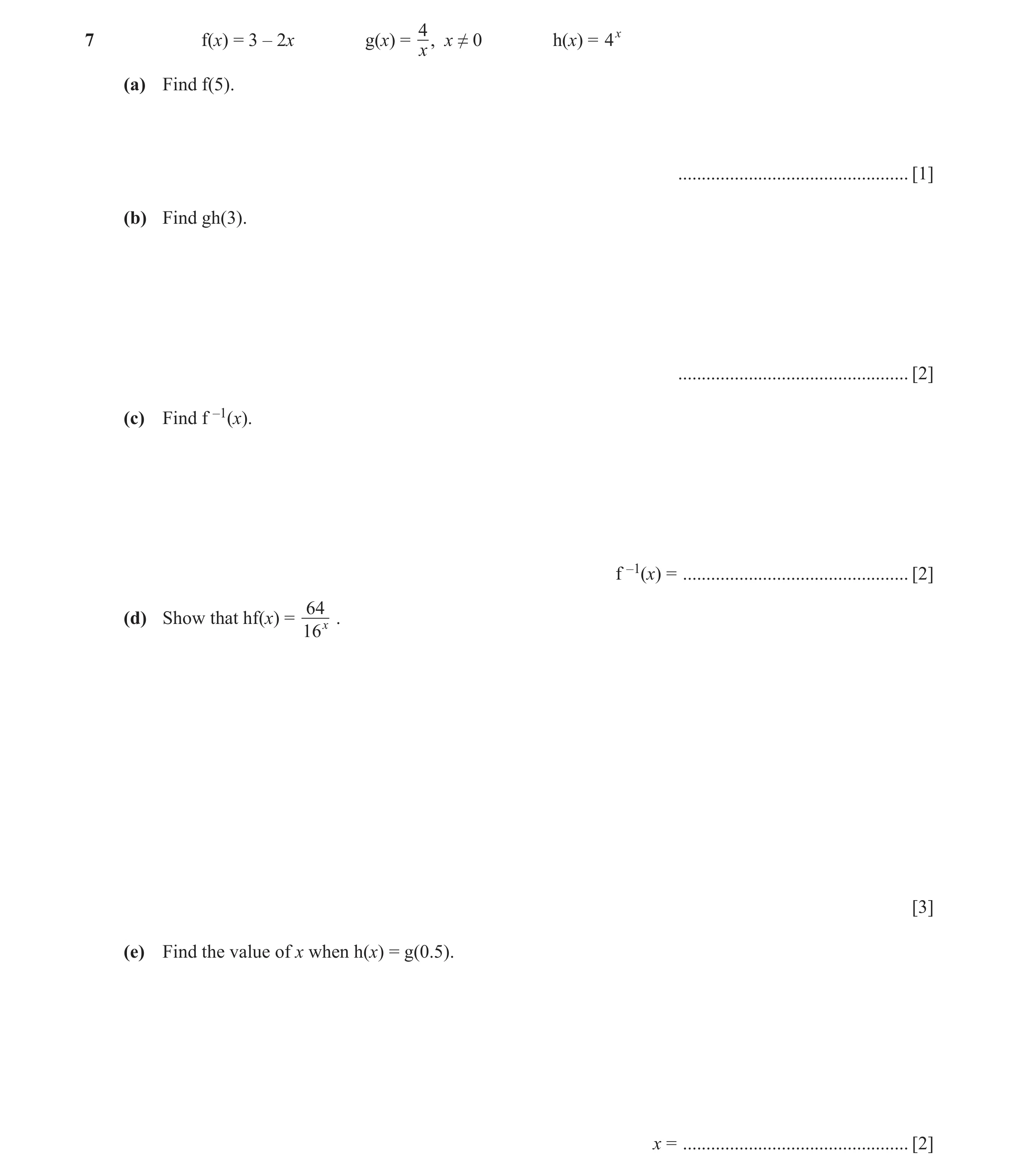 Question 3: f(x) = 3 – 2x g(x) = , x ≠ 0 h(x) = 4x x (a) Find f(5). ................................................. [1] (b) Find gh(3). .............…