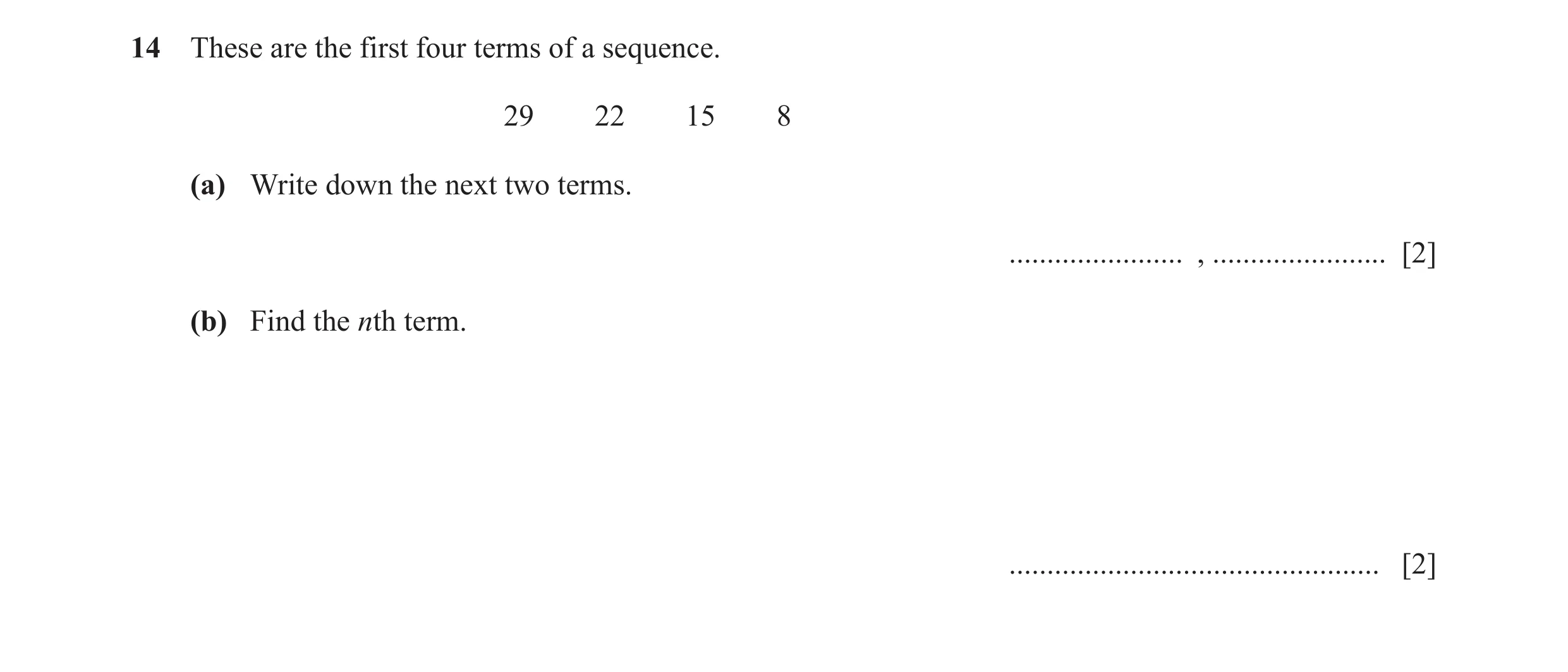 Question 26: These are the first four terms of a sequence. 29 22 15 8 (a) Write down the next two terms. ....................... , .....................…