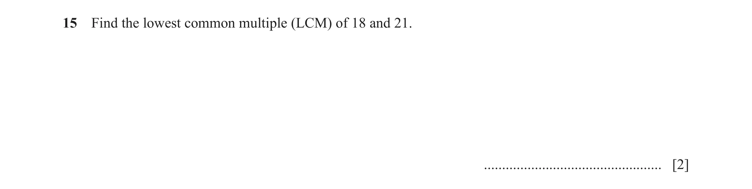 Question 106: Find the lowest common multiple (LCM) of 18 and 21. ................................................. [2]