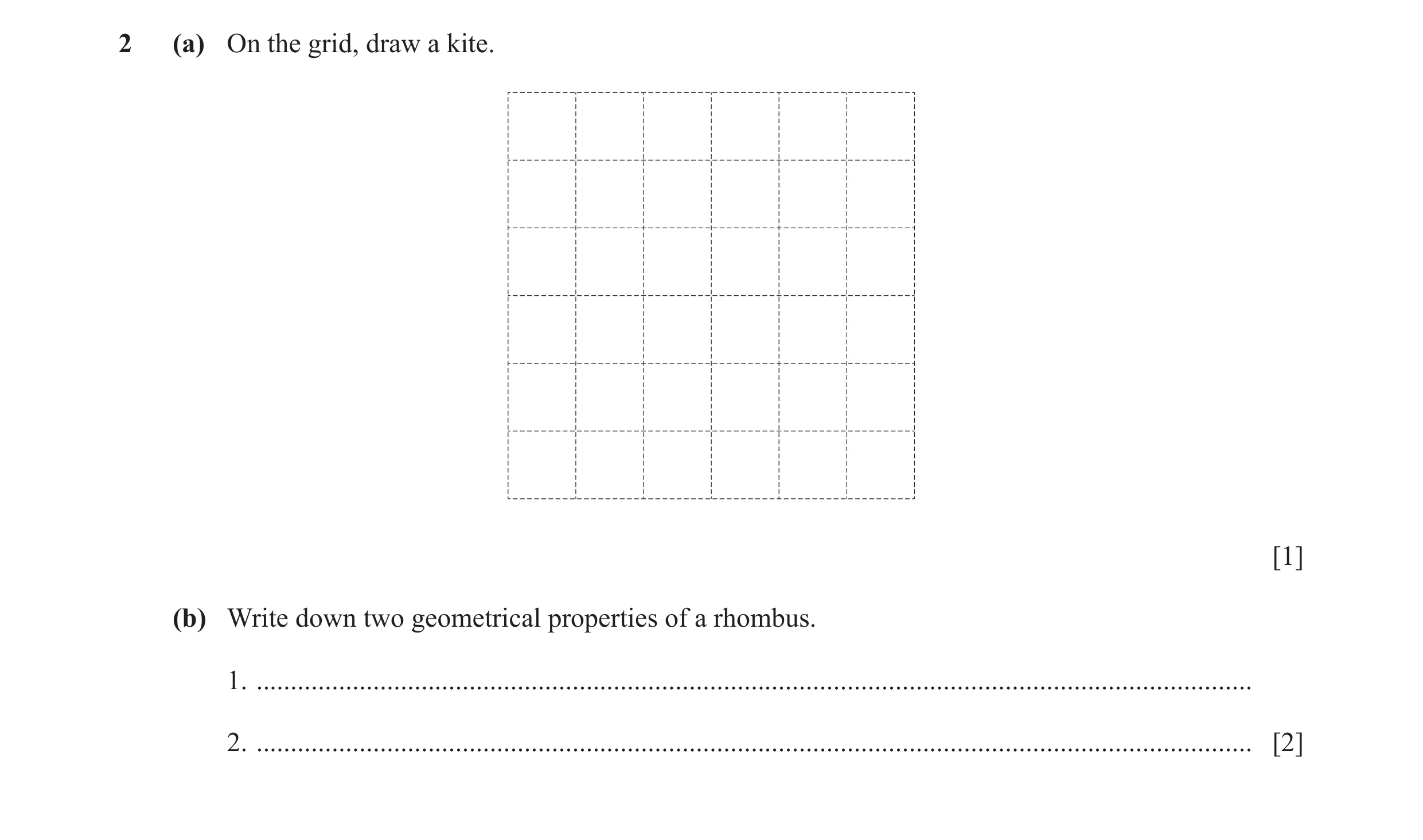Question 30: (a) On the grid, draw a kite. [1] (b) Write down two geometrical properties of a rhombus. 1. ..............................................…