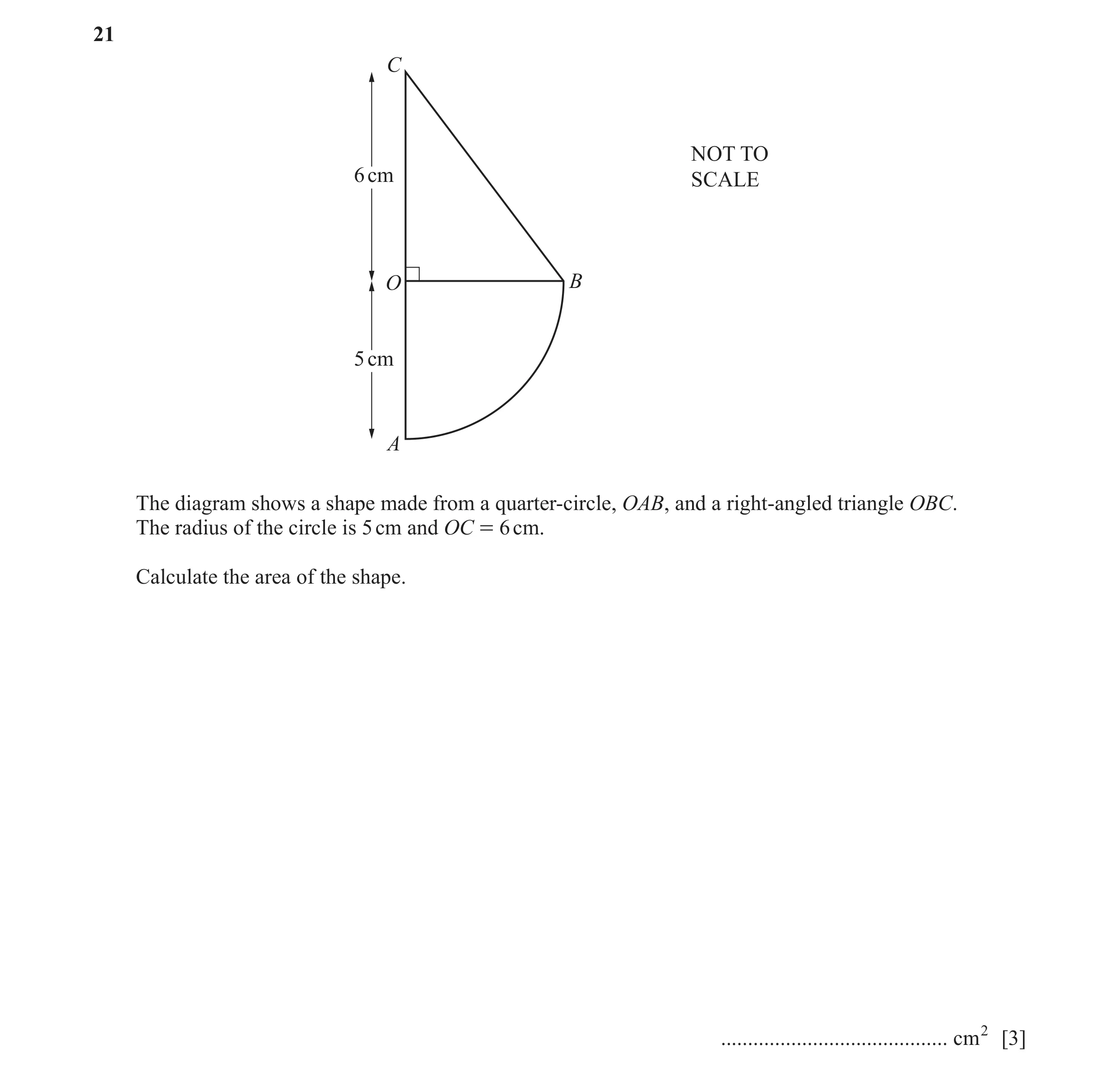 Question 57: C NOT TO 6 cm SCALE O B 5 cm A The diagram shows a shape made from a quarter-circle, OAB, and a right-angled triangle OBC. The radius of th…