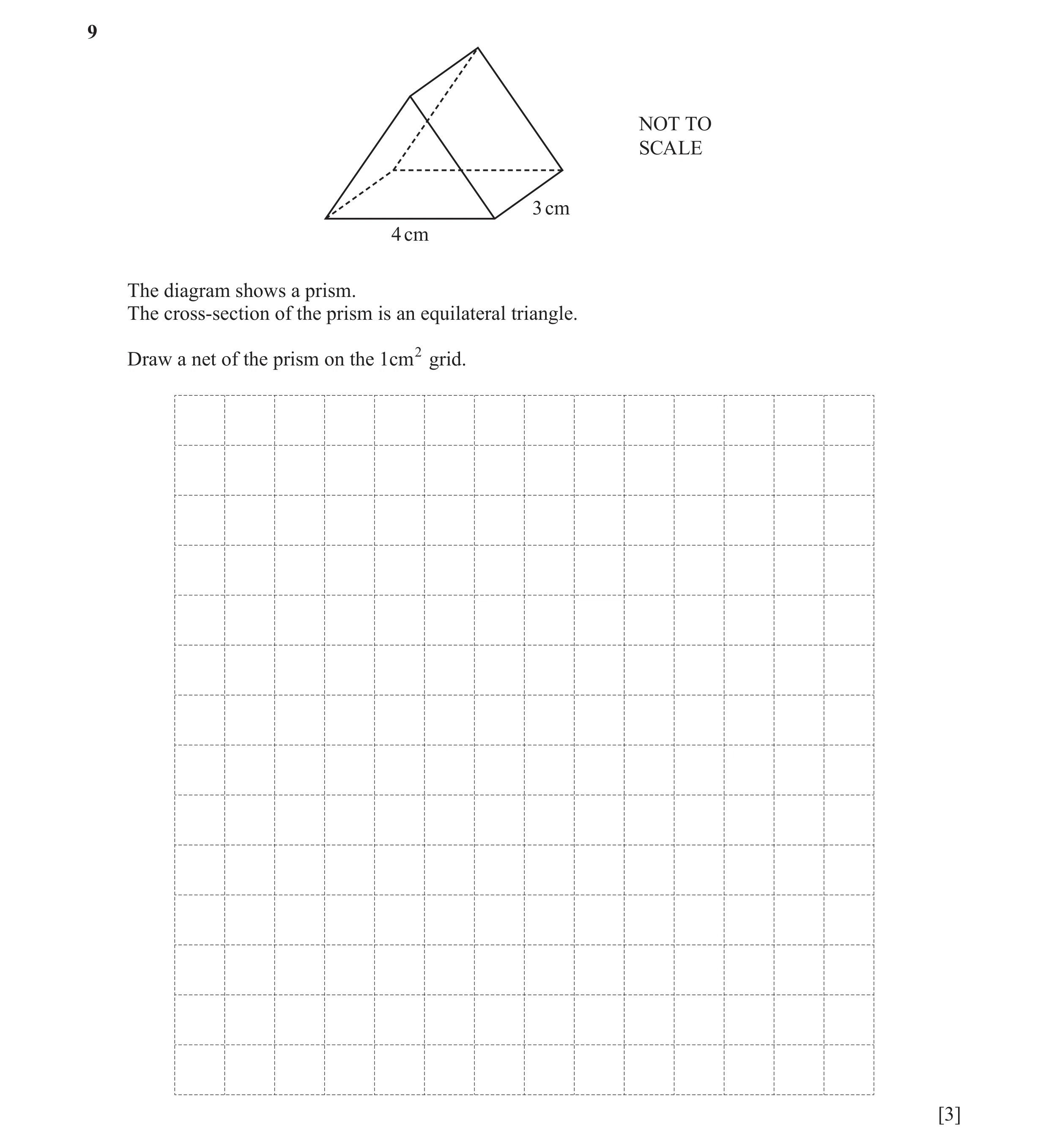 Question 17: NOT TO SCALE 3 cm 4 cm The diagram shows a prism. The cross-section of the prism is an equilateral triangle. Draw a net of the prism on the…