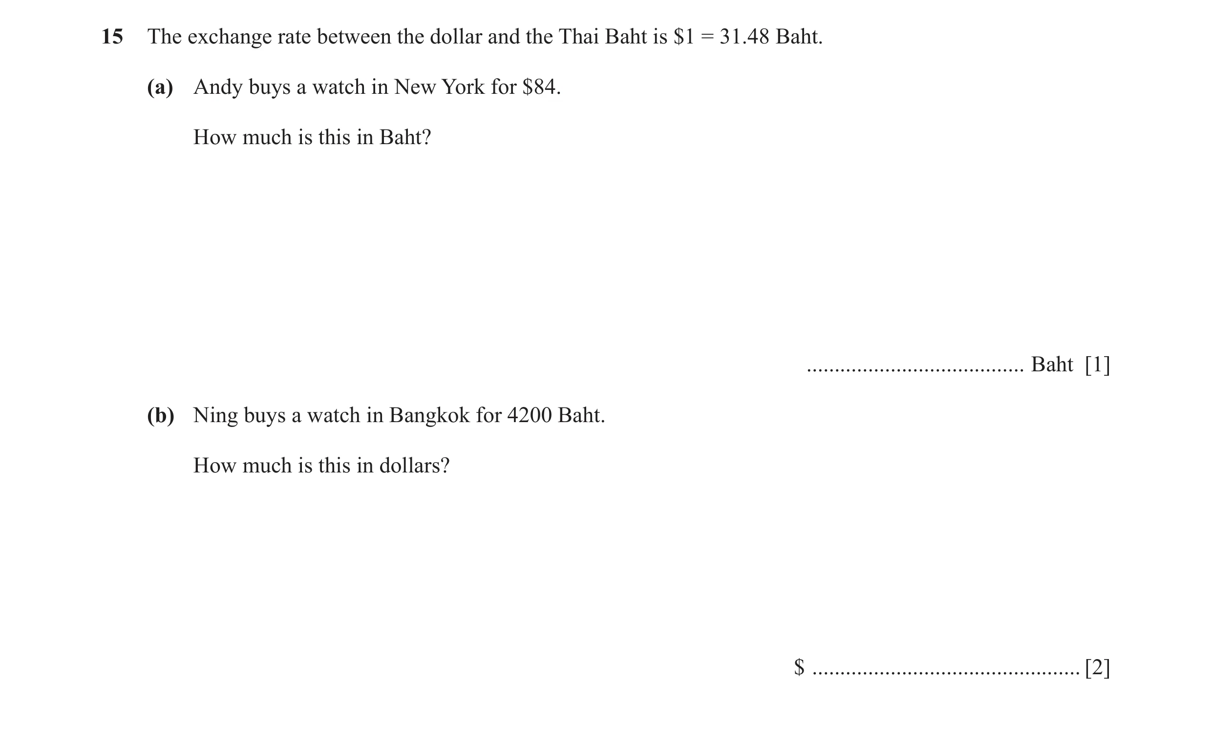 Question 73: The exchange rate between the dollar and the Thai Baht is $1 = 31.48 Baht. (a) Andy buys a watch in New York for $84. How much is this in B…