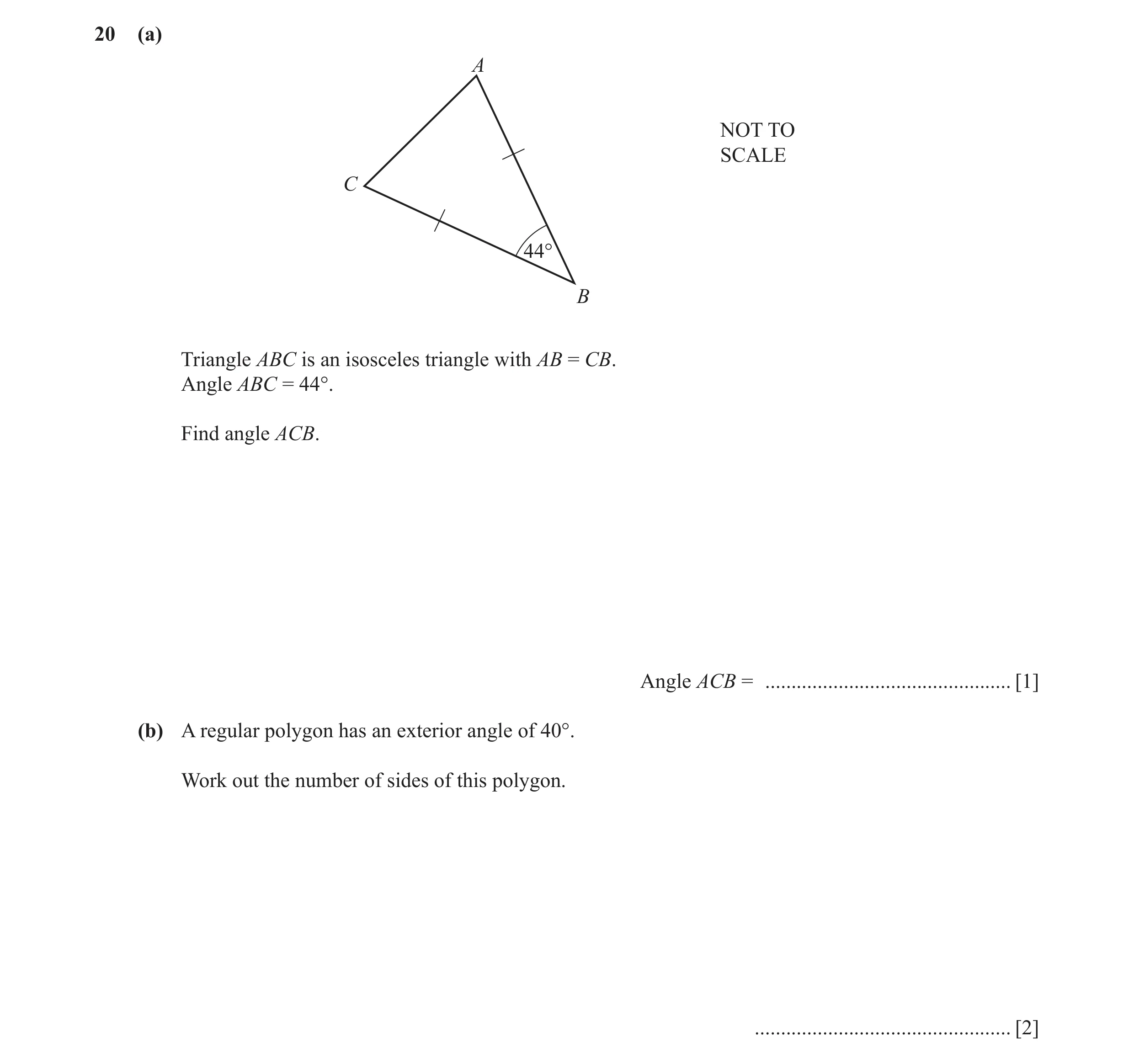 Question 64: (a) A NOT TO SCALE C 44° B Triangle ABC is an isosceles triangle with AB = CB. Angle ABC = 44°. Find angle ACB. Angle ACB = ...............…