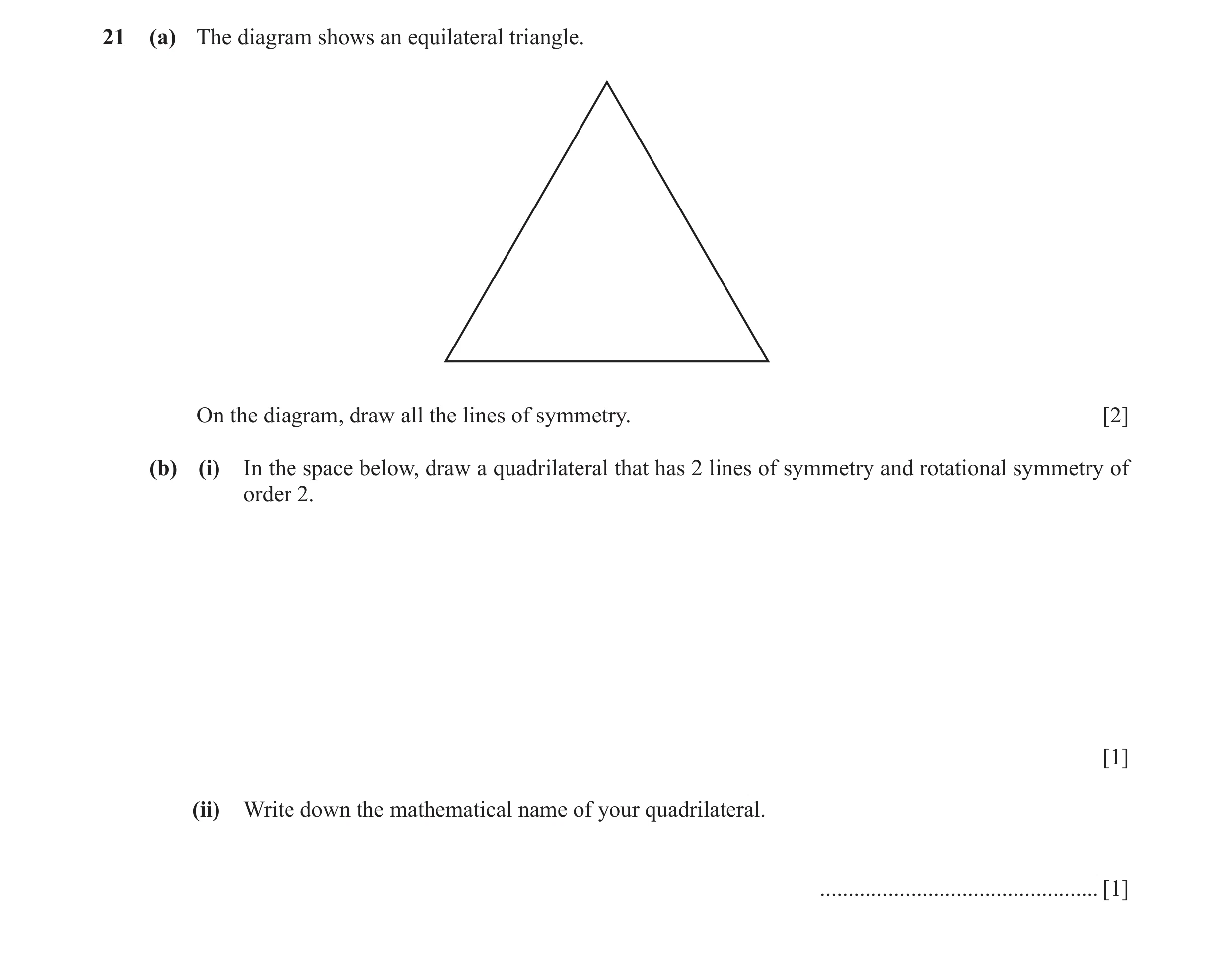 Question 29: (a) The diagram shows an equilateral triangle. On the diagram, draw all the lines of symmetry. [2] (b) (i) In the space below, draw a quadr…