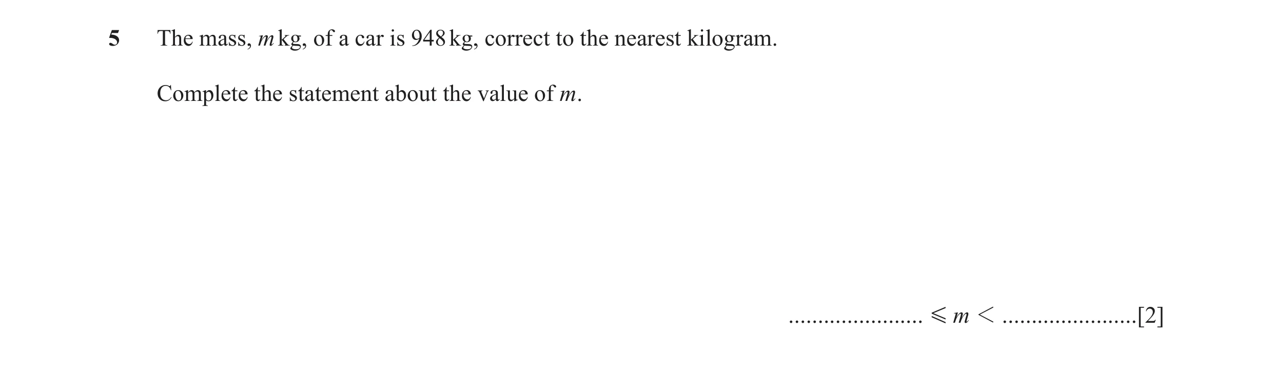 Question 55: The mass, m kg, of a car is 948 kg, correct to the nearest kilogram. Complete the statement about the value of m. ....................... G…