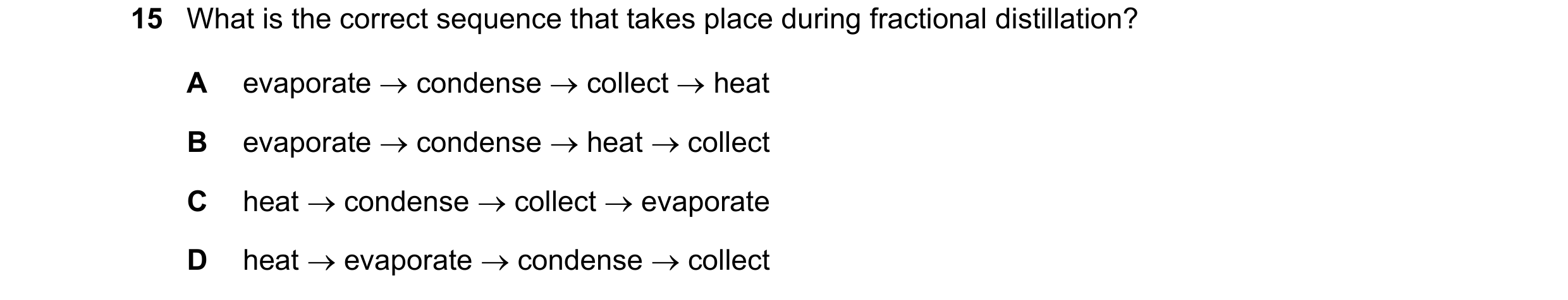 Question 53: What is the correct sequence that takes place during fractional distillation? A evaporate → condense → collect → heat B evaporate → condens…