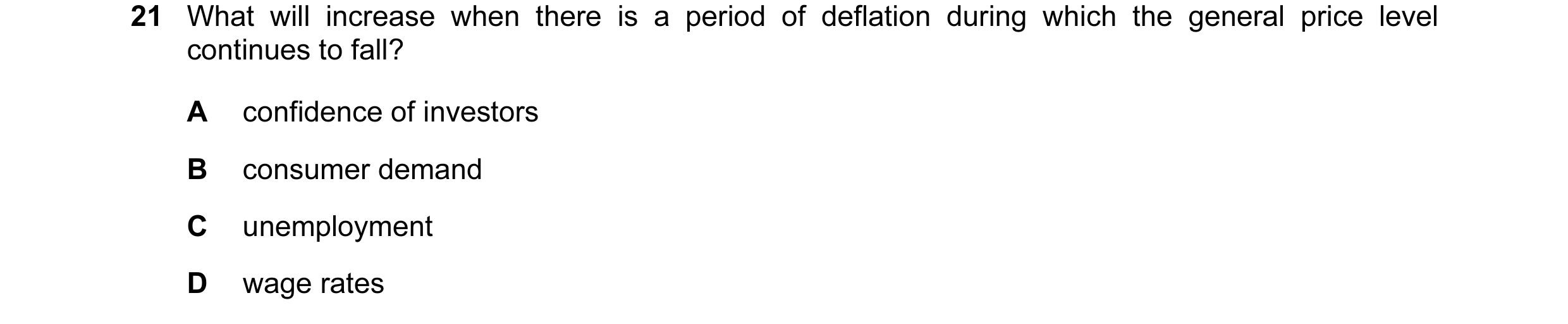 Question 50: What will increase when there is a period of deflation during which the general price level continues to fall? A confidence of investors B …