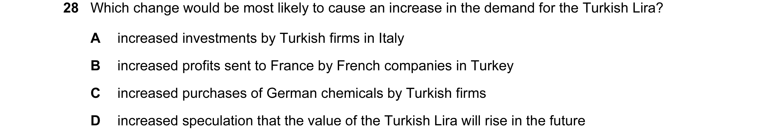 Question 25: Which change would be most likely to cause an increase in the demand for the Turkish Lira? A increased investments by Turkish firms in Ital…