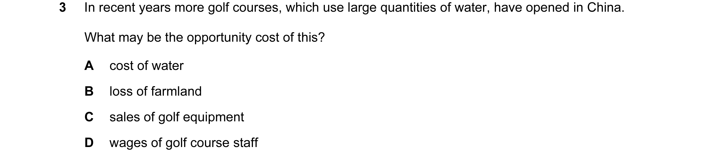 Question 41: In recent years more golf courses, which use large quantities of water, have opened in China. What may be the opportunity cost of this? A c…