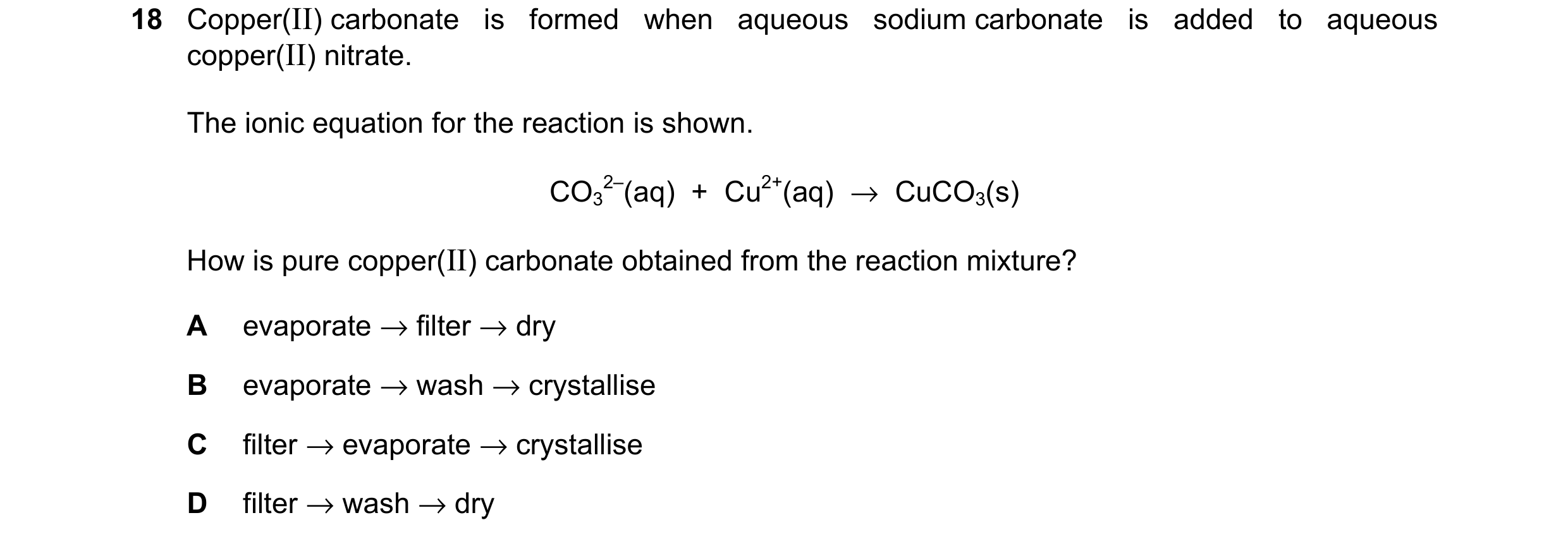 Question 20: Copper(II) carbonate is formed when aqueous sodium carbonate is added to aqueous copper(II) nitrate. The ionic equation for the reaction is…