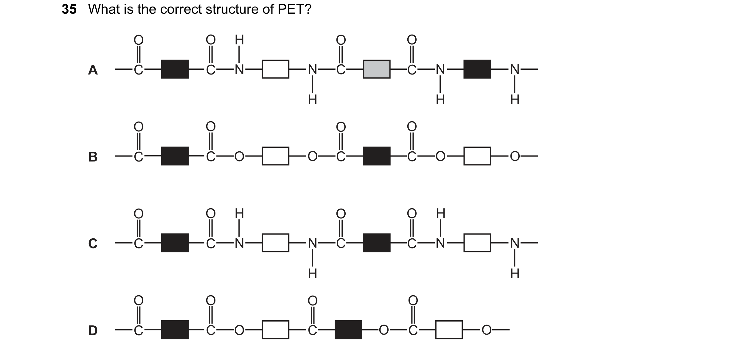 Question 23: What is the correct structure of PET? O O H O O A C C N N C C N N H H H O O O O B C C O O C C O O O O H O O H C C C N N C C N N H H O O O O…