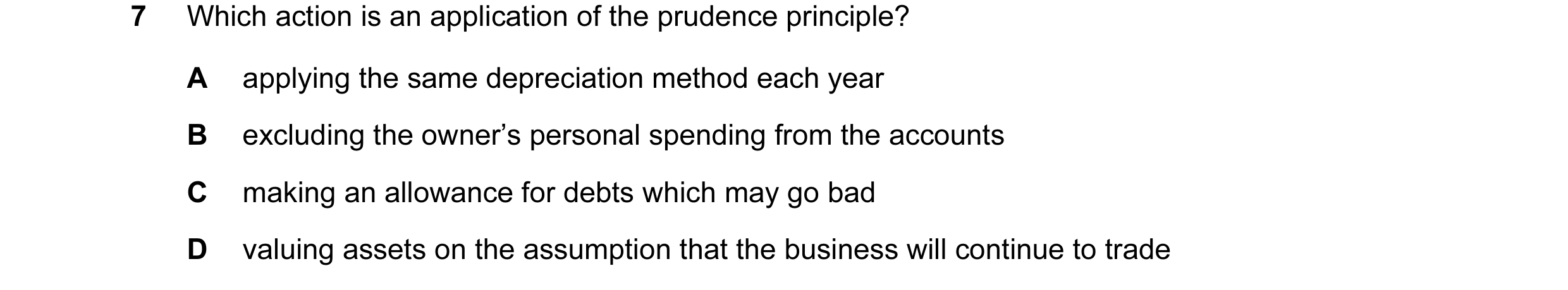 Question 85: Which action is an application of the prudence principle? A applying the same depreciation method each year B excluding the owner’s persona…
