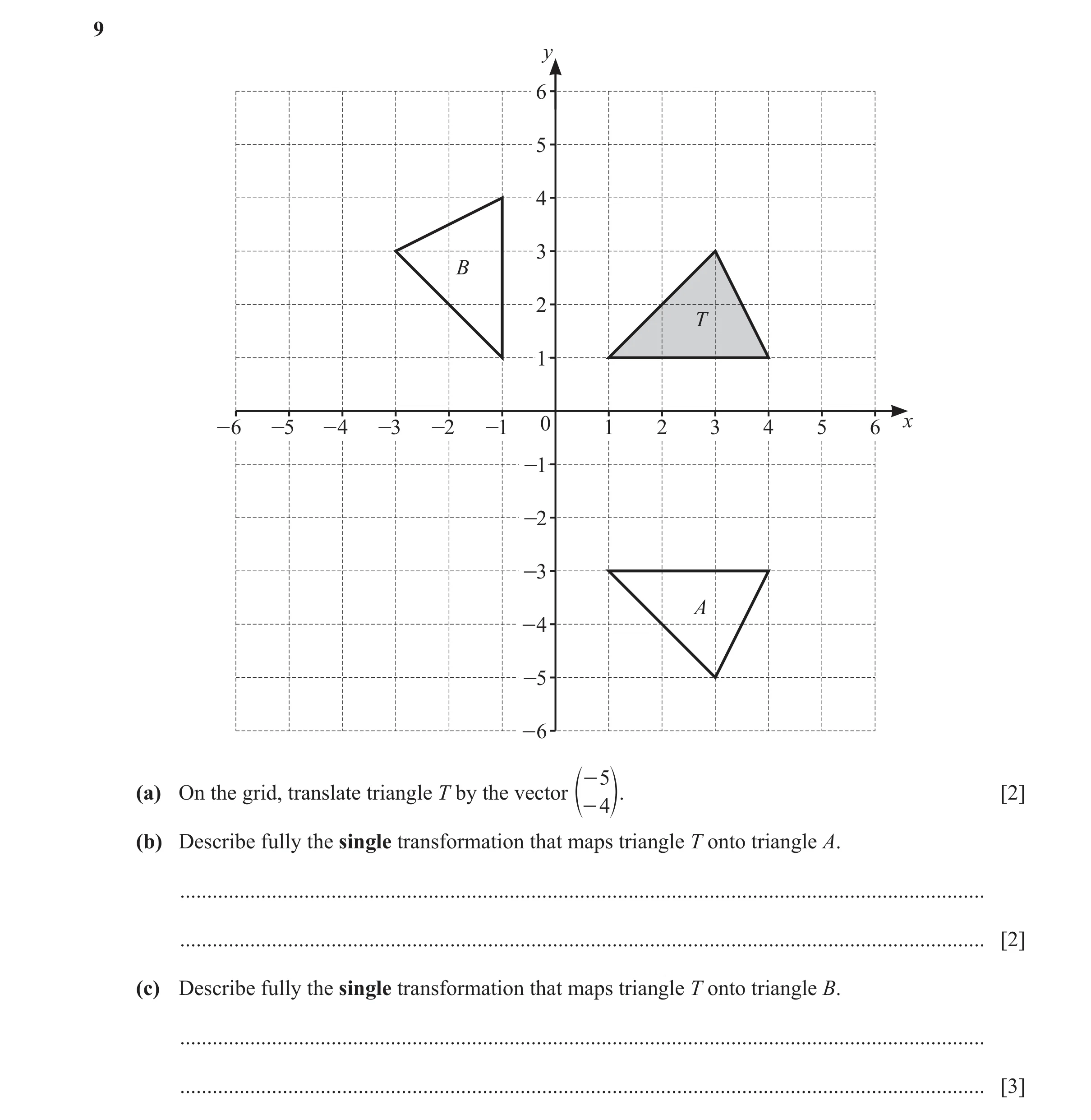 Question 85: y 6 5 4 3 B 2 T 1 -6 -5 -4 -3 -2 -1 0 1 2 3 4 5 6 x -1 -2 -3 A -4 -5 -6 - 5 (a) On the grid, translate triangle T by the vector e o. [2] - …