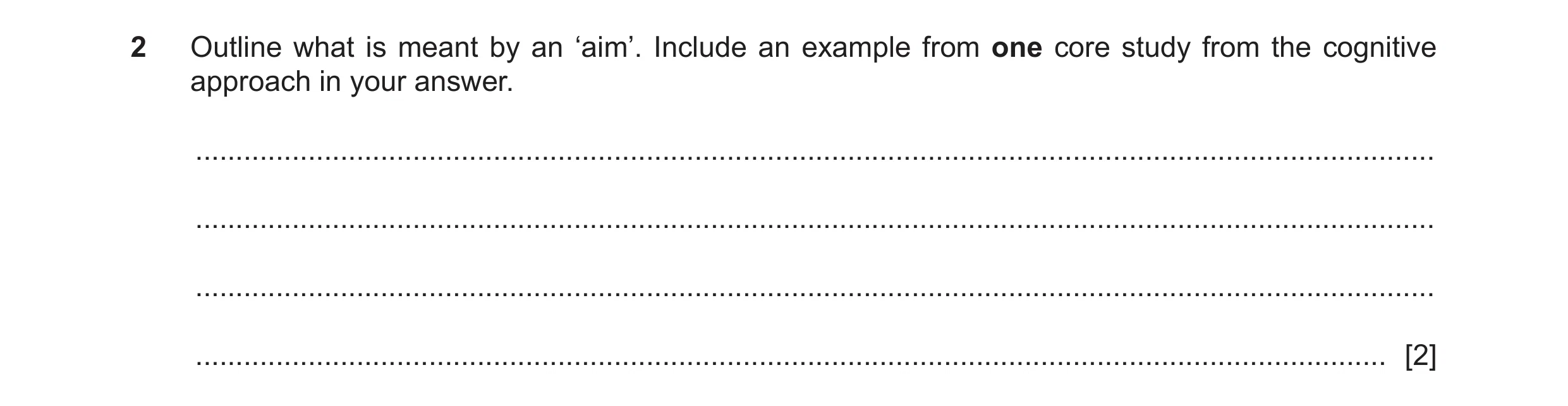 Question 182: Outline what is meant by an ‘aim’. Include an example from one core study from the cognitive approach in your answer. .....................…