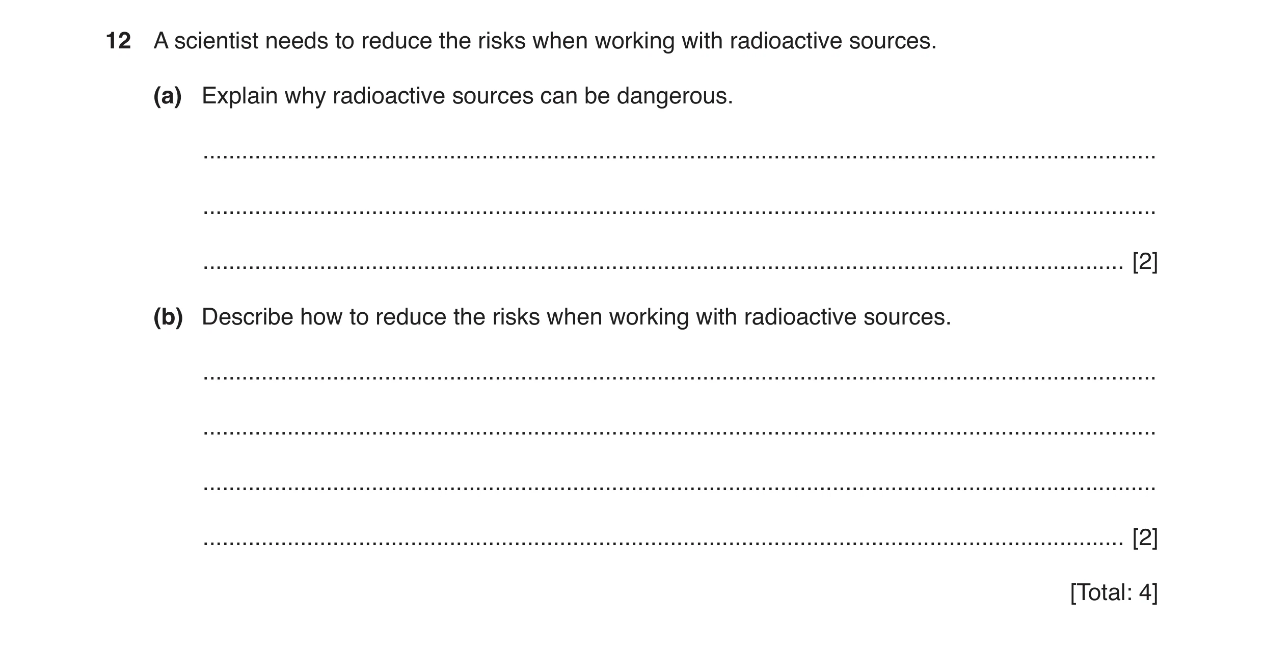 Question 41: A scientist needs to reduce the risks when working with radioactive sources. (a) Explain why radioactive sources can be dangerous. ........…